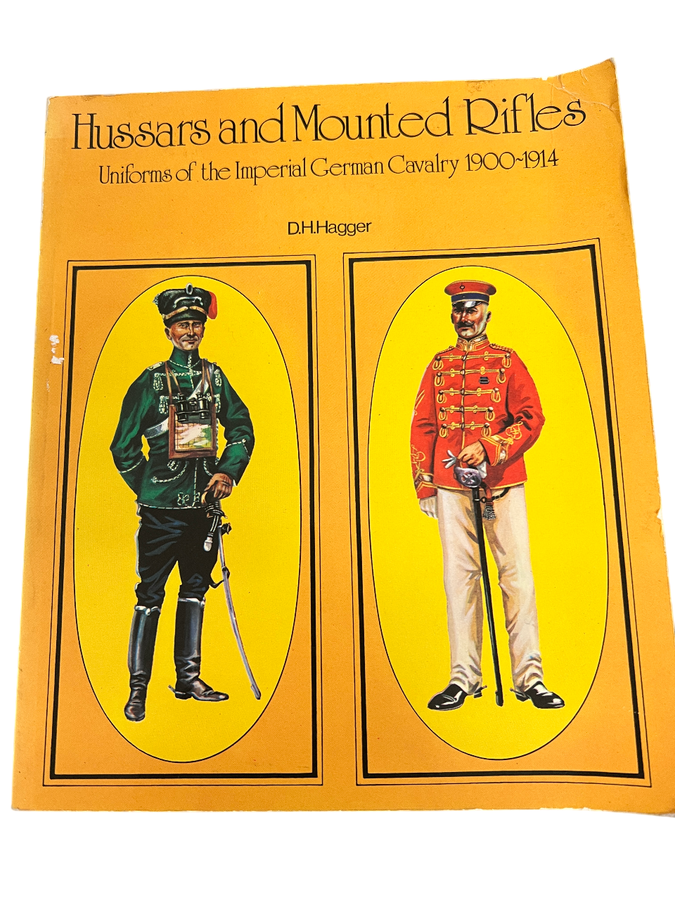 Hussars and Mounted Rifles: Uniforms of the Imperial German Cavalry 1900-1914 by D.H. Hagger