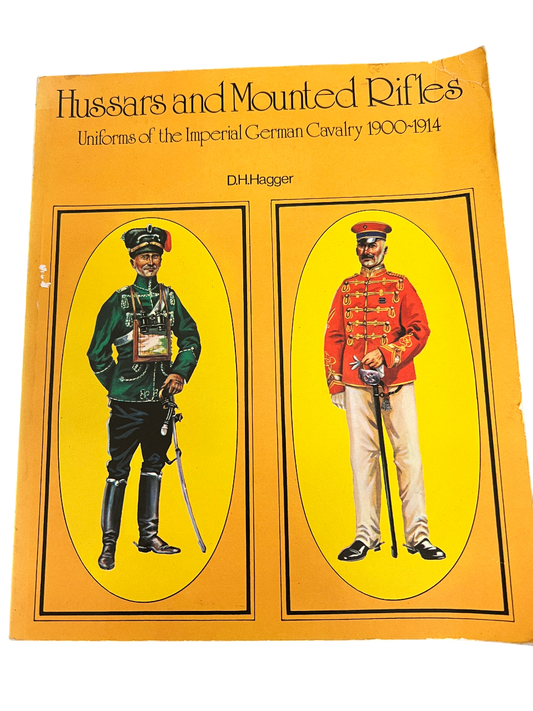 Hussars and Mounted Rifles: Uniforms of the Imperial German Cavalry 1900-1914 by D.H. Hagger